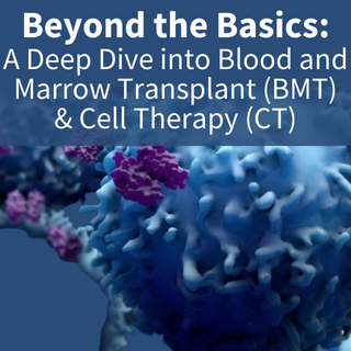 Beyond the Basics: A Deep Dive into Blood and Marrow Transplant (BMT) and Cell Therapy (CT) Banner